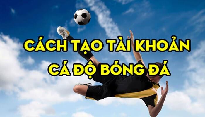 Cách tạo tài khoản cá cược bóng đá